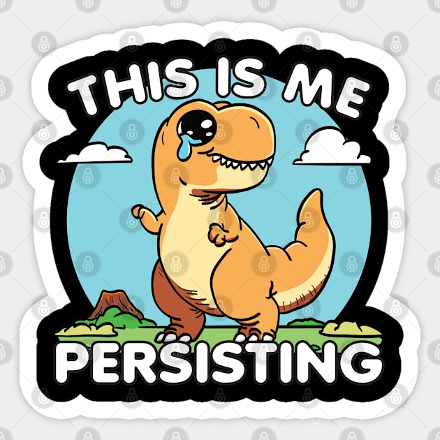 This Is Me Persisting Sticker by belownormal